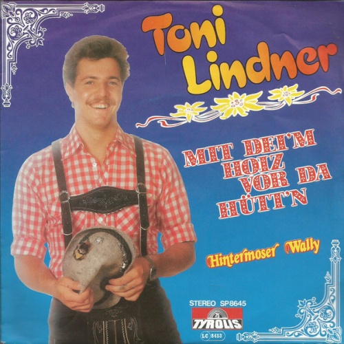 Vinyl / Toni Lindner - Mit Dei'm Hoiz Vor Da Hütt'n / Hintermoser Wally
