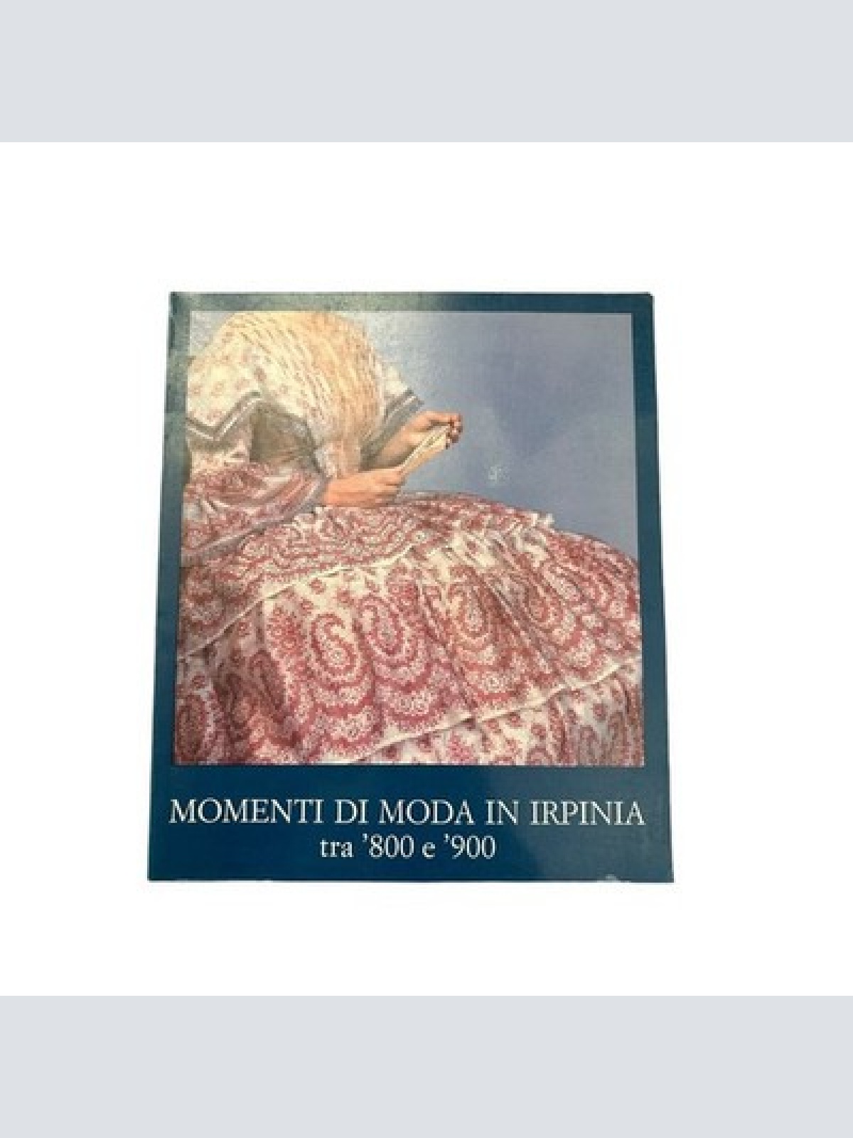 8664 MOMENTI DI MODA IN IRPINIA TRA '800 E '900 + Abb