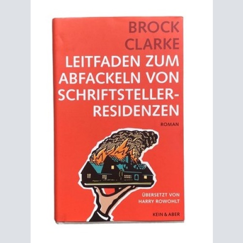 Brock Clarke LEITFADEN ZUM ABFACKELN VON SCHRIFTSTELLERRESIDENZEN Roman HC +Abb