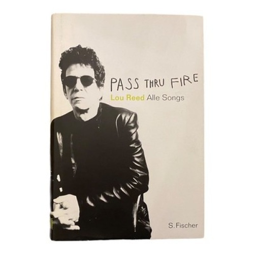1047 Lou Reed PASS THRU FIRE the collected lyrics HC SONGS, GESCHICHTEN