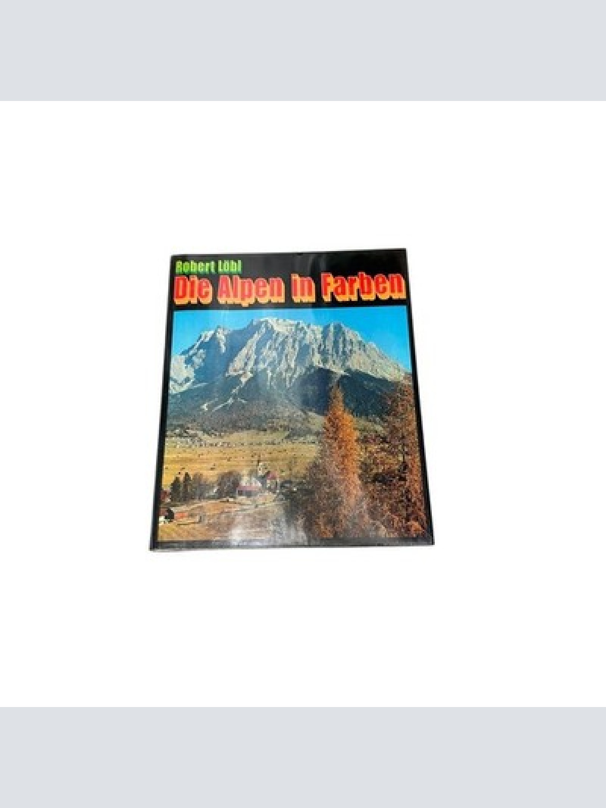 8703 Robert Löbl DIE ALPEN IN FARBEN: VOM WIENERWALD BIS ZUR CÔTE D'AZUR