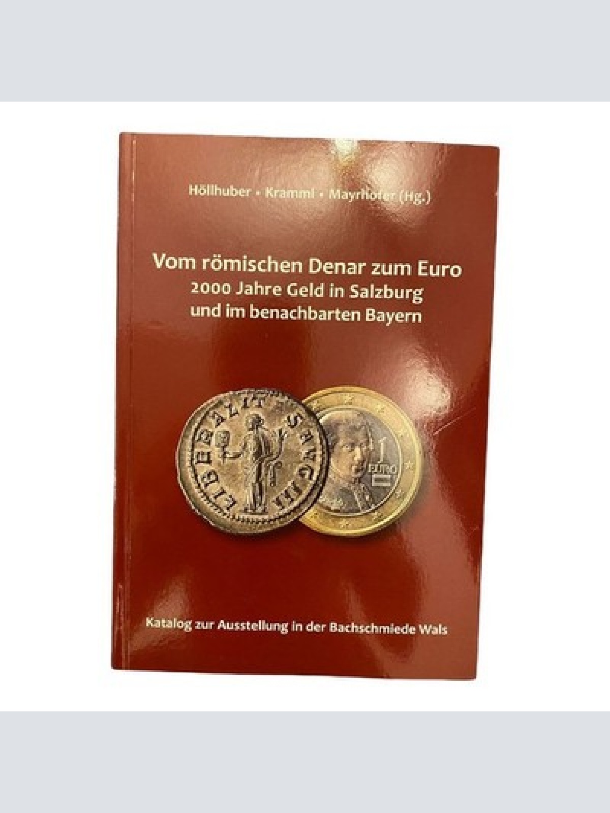 VOM RÖMISCHEN DENAR ZUM EURO: 2000 JAHRE GELD IN SALZBURG UND BAYERN