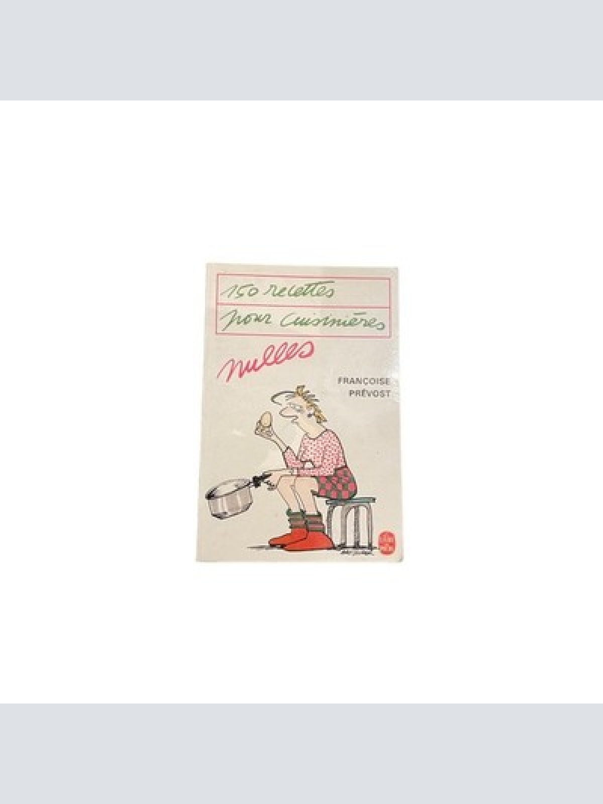 3922 Francoise Prévost 150 RECETTES POUR CUISINIÈRES NULLES