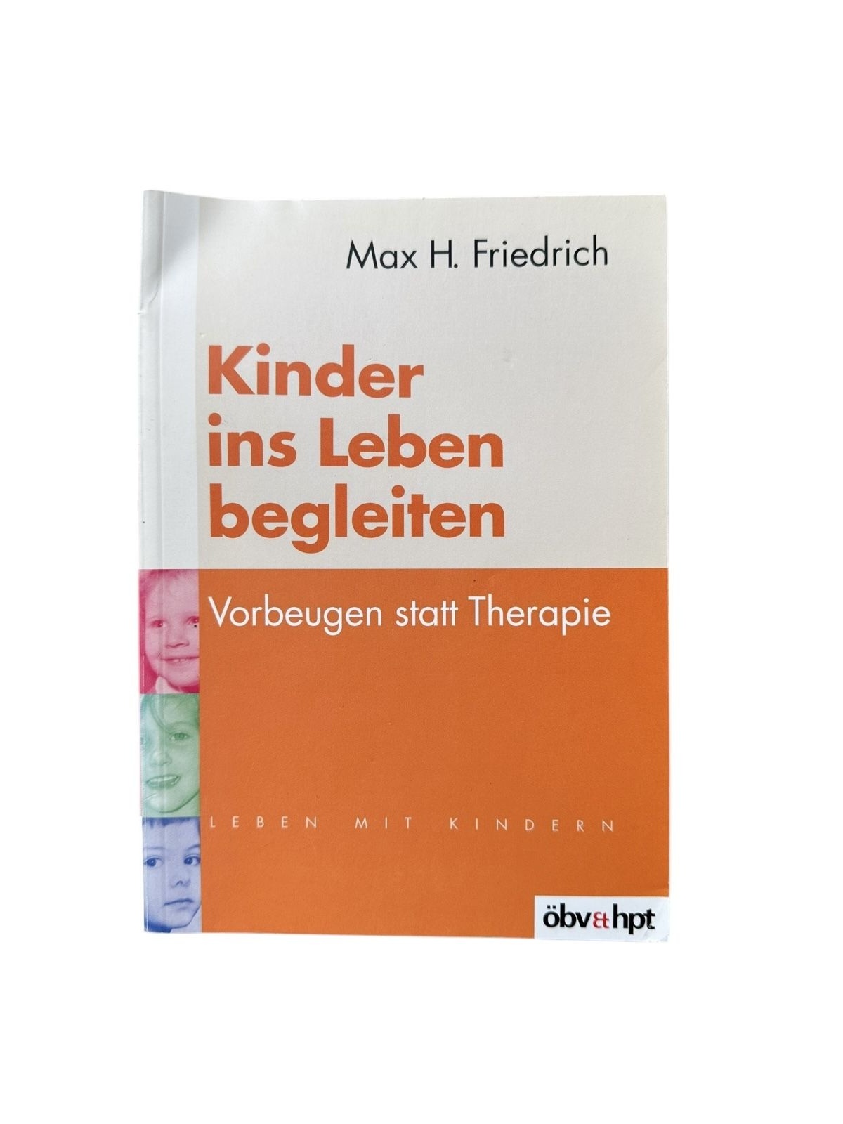 6746 Max H. Friedrich KINDER INS LEBEN BEGLEITEN: VORBEUGEN STATT THERAPIE