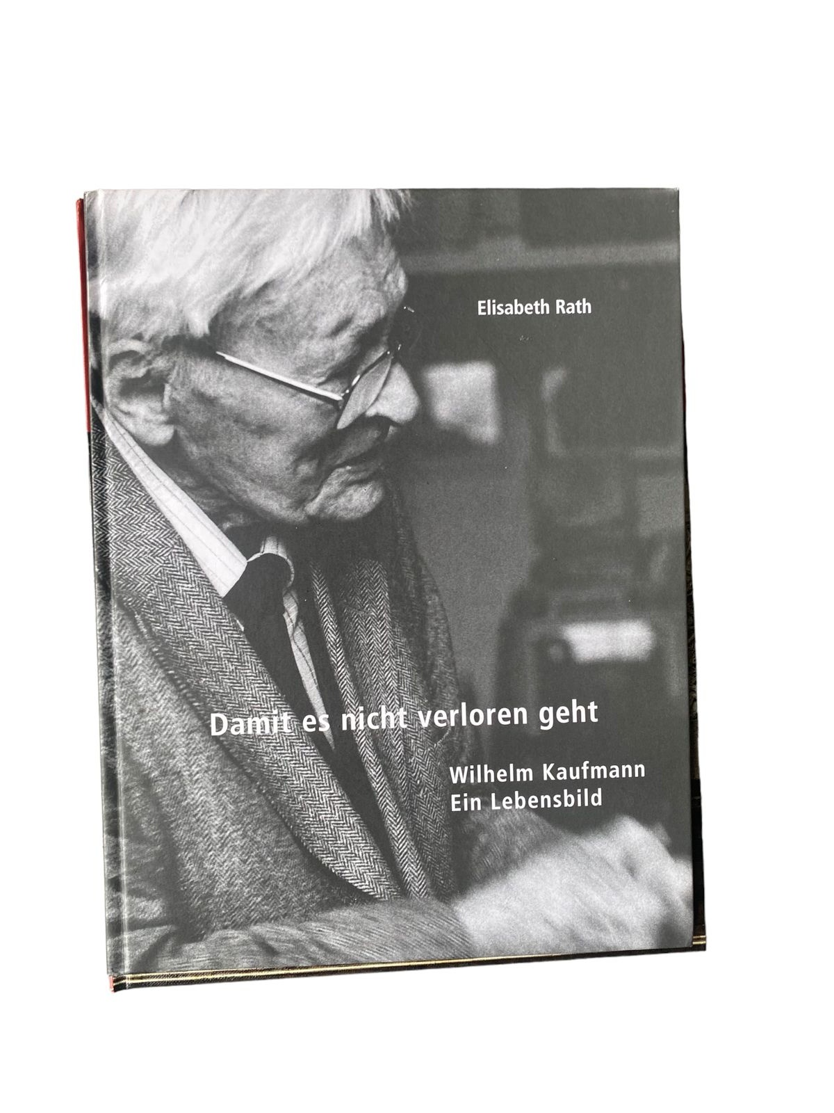 4500 Elisabeth Rath DAMIT ES NICHT VERLOREN GEHT. WILHELM KAUFMANN. EIN LEBENSBI