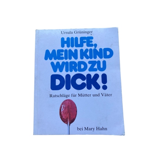 Ursula Grüninger HILFE, MEIN KIND WIRD ZU DICK! Ratschläge für Mütter u. Väter