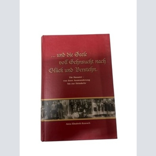 und die Seele voll Sehnsucht nach Glück und Verstehn. Die Banater - von ihrer A