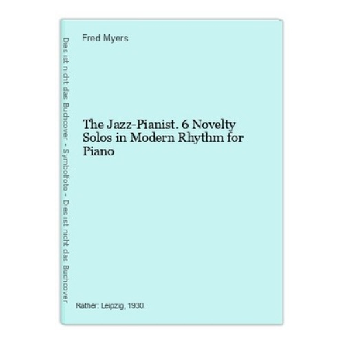 The Jazz-Pianist. 6 Novelty Solos in Modern Rhythm for Piano Myers, Fred: