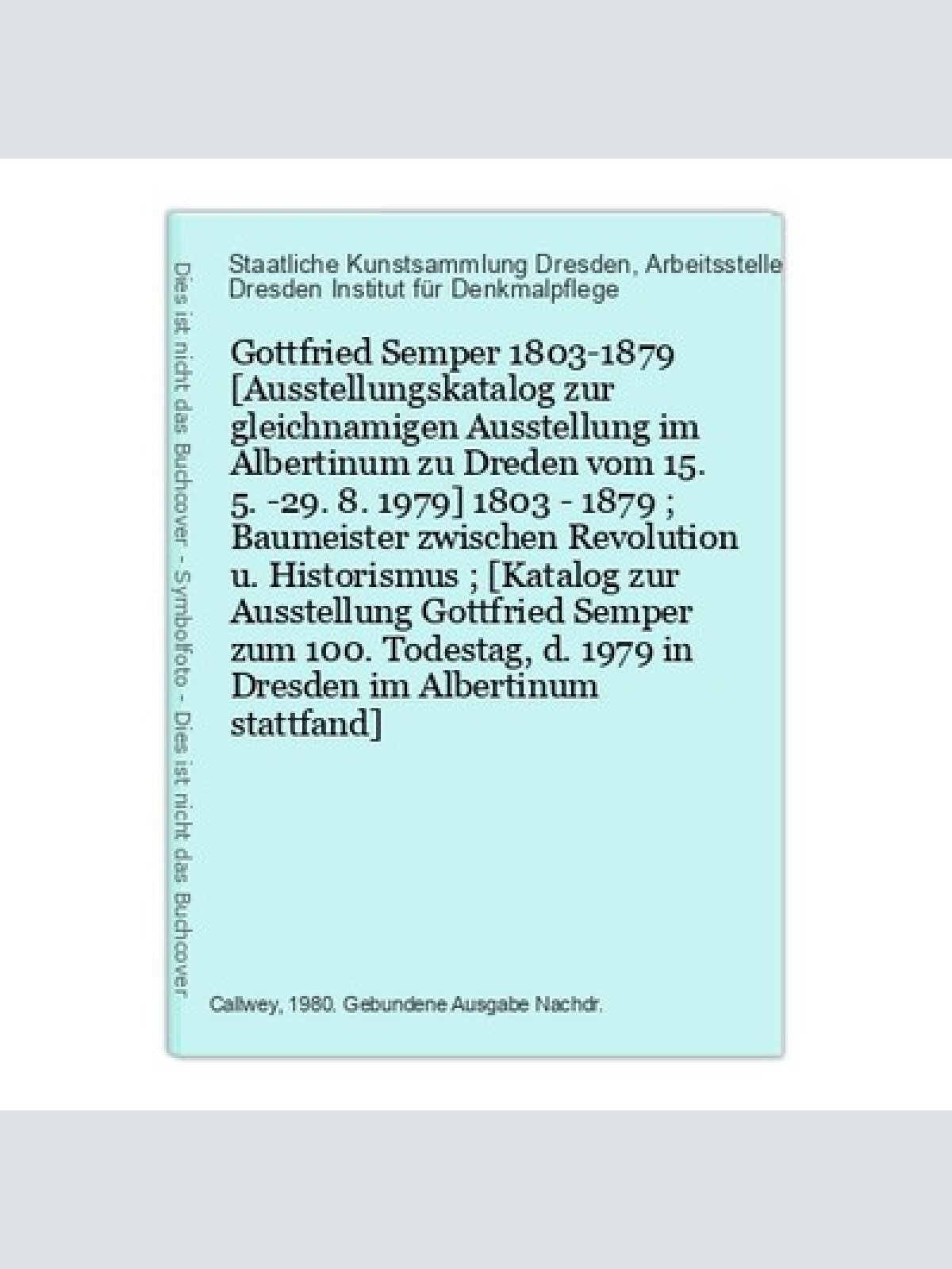 Gottfried Semper 1803-1879 [Ausstellungskatalog zur gleichnamigen Ausstellung im