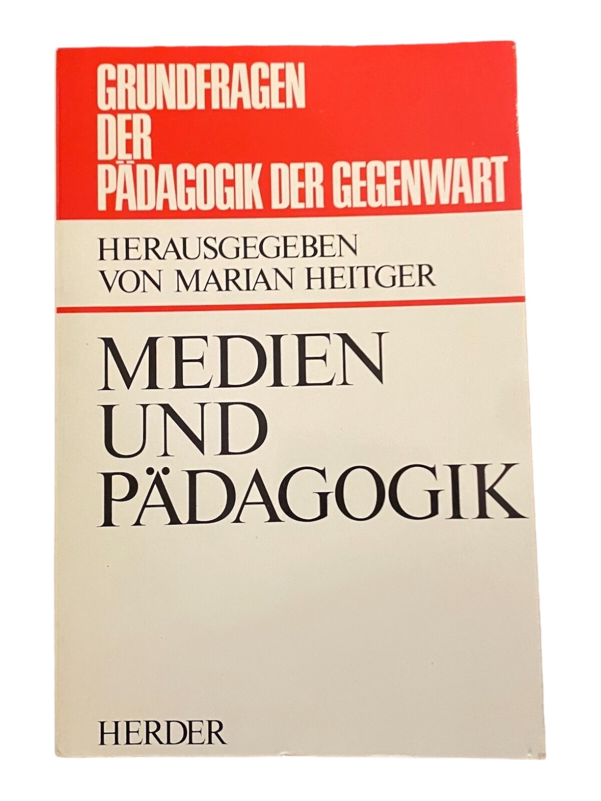 2385 Marian Heitger, GRUNDFRAGEN D PÄDAGOGIK D GEGENWART: MEDIEN U PÄDAGOGIK