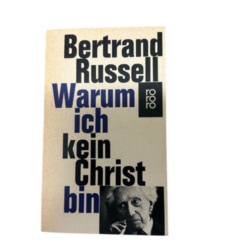 Warum ich kein Christ bin: Über Religion, Moral und Humanität [von der Unfreihei
