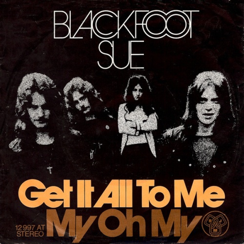 7", Single Blackfoot Sue - Get It All To Me / My Oh My