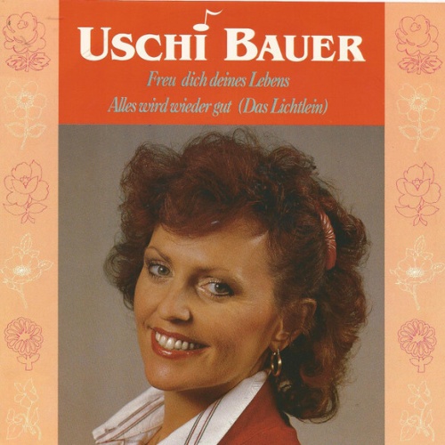 7", Single Uschi Bauer - Freu Dich Deines Lebens / Alles Wird Wieder Gut (Das...