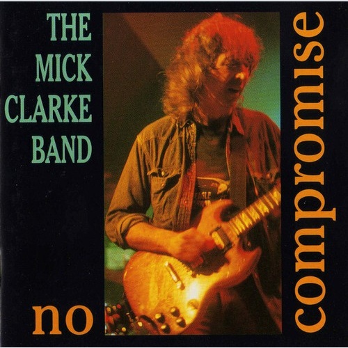 CD, Album The Mick Clarke Band* - No Compromise