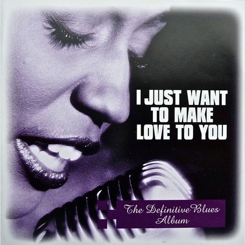 2xCD, Comp Various - I Just Want To Make Love To You (The Definitive Blues Al...