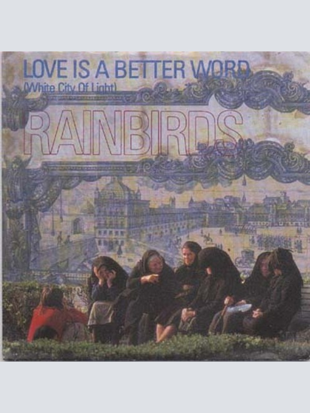 7", Single Rainbirds - Love Is A Better Word (White City Of Lights)