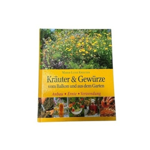 Kräuter & Gewürze vom Balkon und aus dem Garten. Anbau, Ernte, Verwendung Kreute