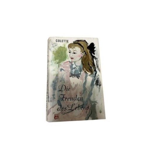 Die Freuden des Lebens : Roman Colette. [Aus d. Franz. übertr. von Erna Redtenba