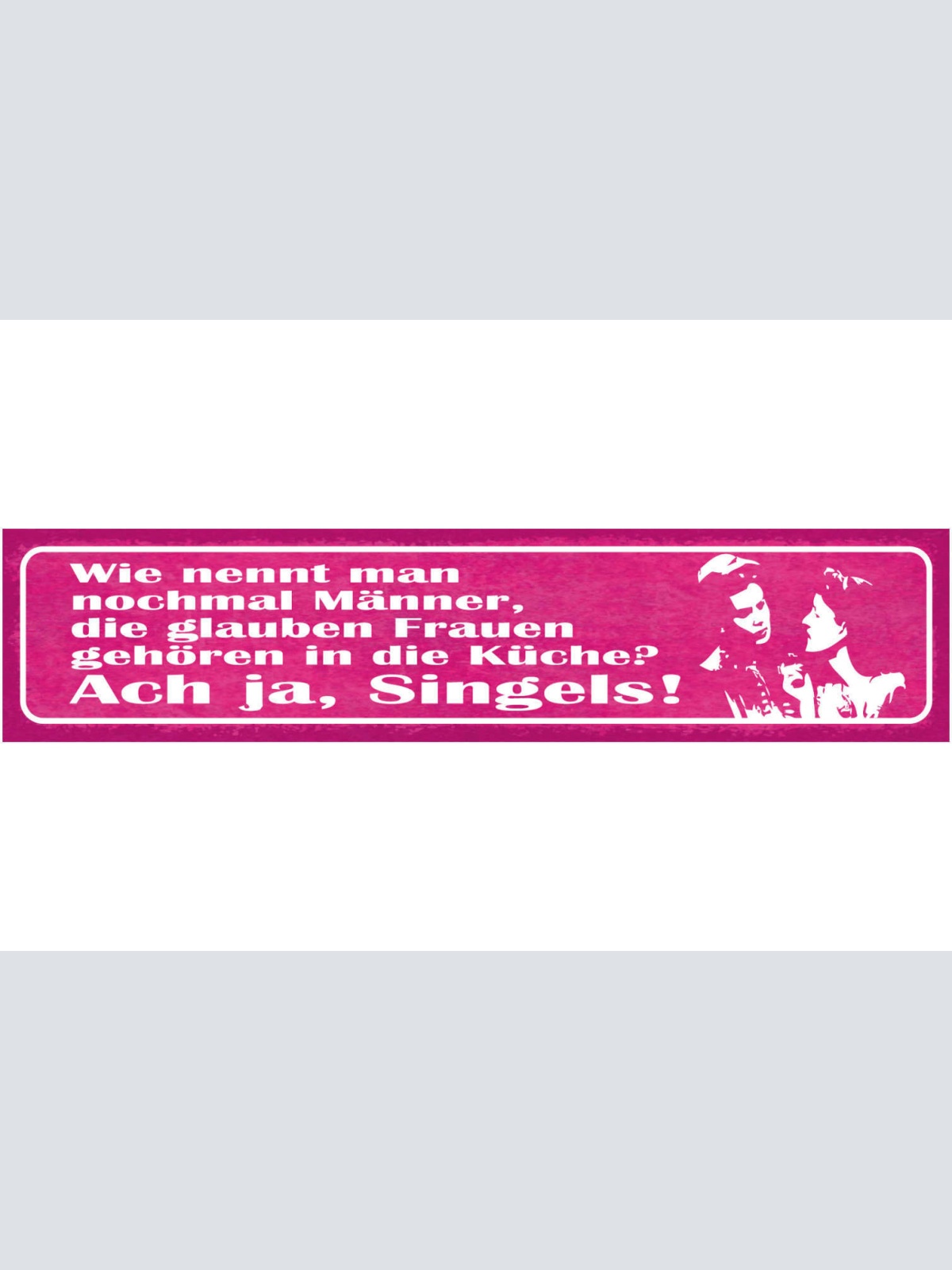 Schild Wie Nennt Man Männer Die Glauben Frauen Gehören In Die Küche Singles