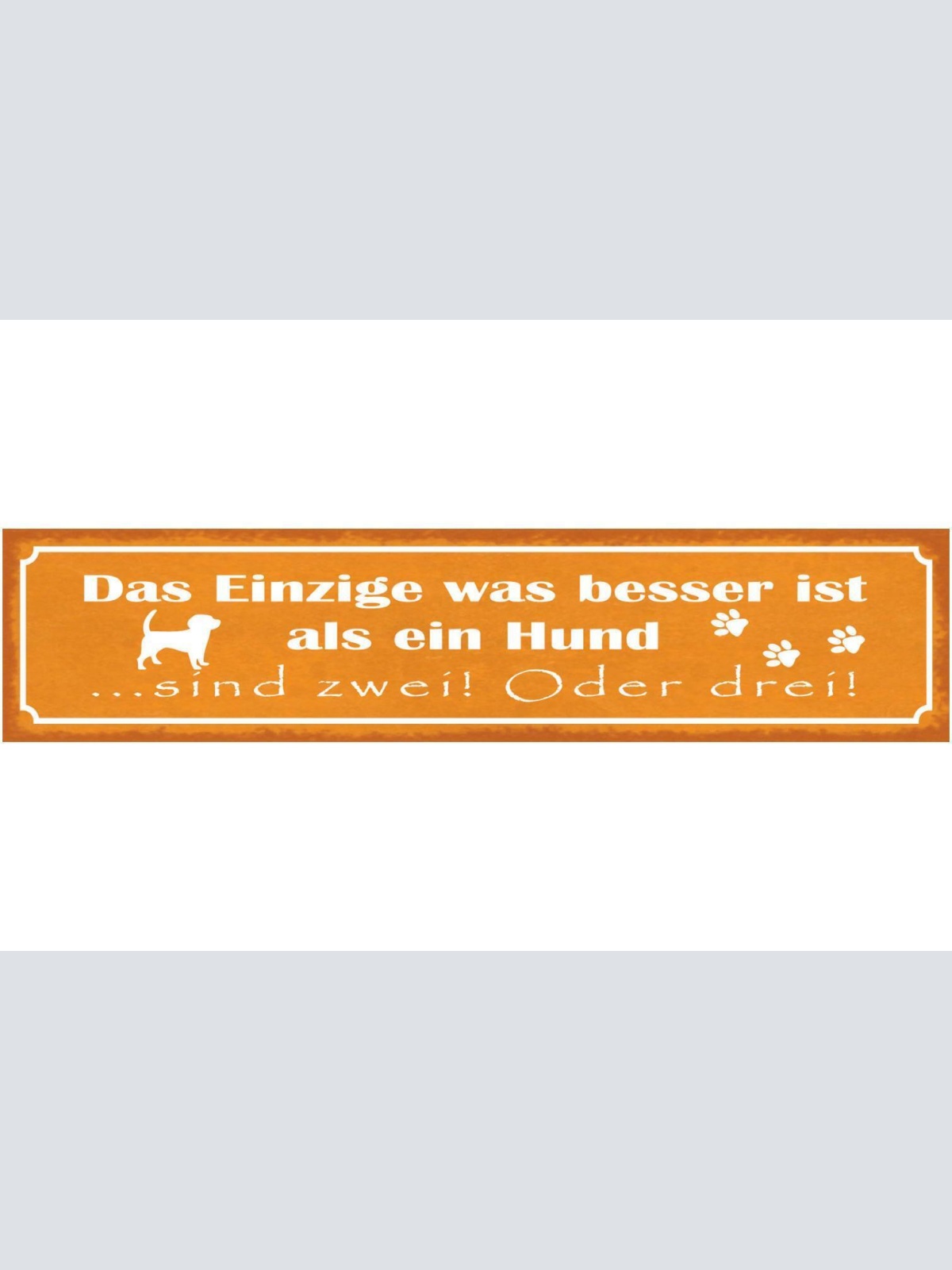 Schild das einzige was besser ist wie ein hund sind zwei oder drei hunde 46 x 10