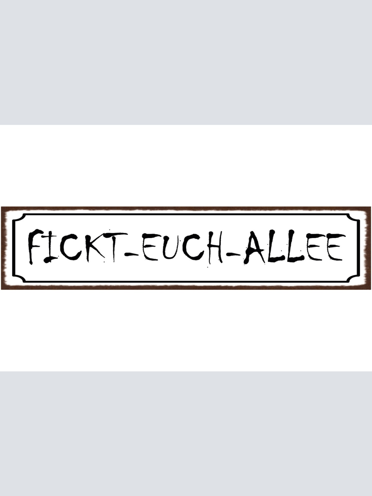 Schild Fickt Euch Allee Straße Beschimpfung Genervt 46 x 10 Blech od. Holz
