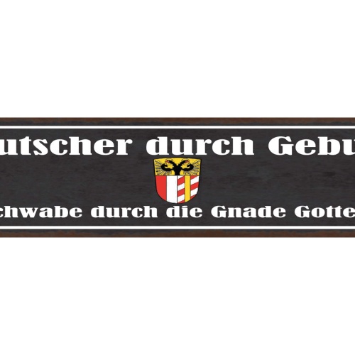 Schild Deutscher Durch Geburt Schwabe Durch Die Gnade Gottes Schwaben 46 x 10