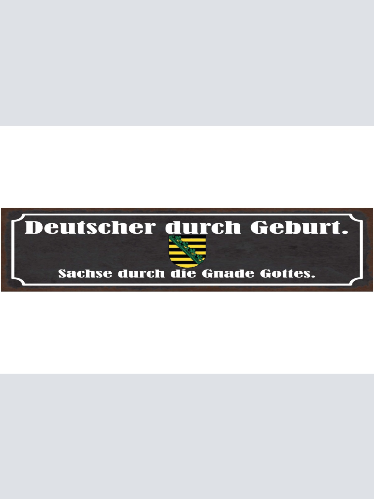 Schild Deutscher Durch Geburt Sachse Durch Die Gnade Gottes Sachsen 46 x 10