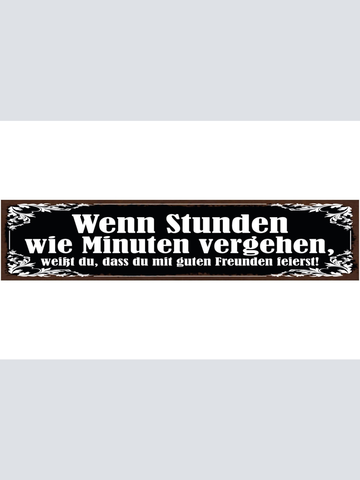 Schild Wenn Stunden Wie Minuten Vergehen Weißt Du Mit Guten Freunden Feierst