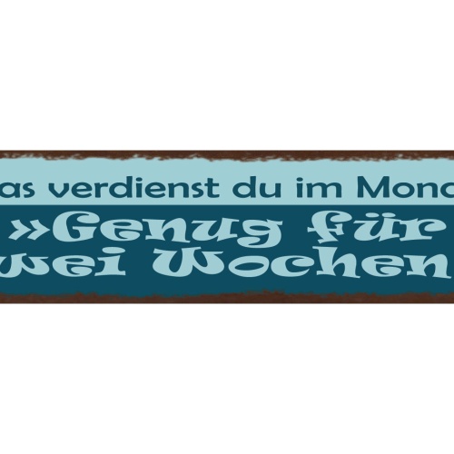 Schild Was Verdienst Du Im Monat Genug Für 2 Wochen Arbeit 46 x 10 Blech od.Holz