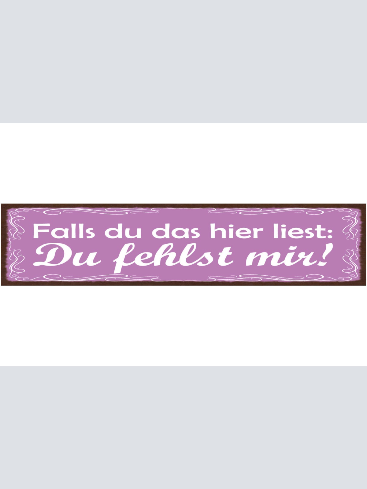 Schild Falls Du Das Hier Liest Du Fehlst Mir Liebe Vermissen 46x10 Blech od.Holz