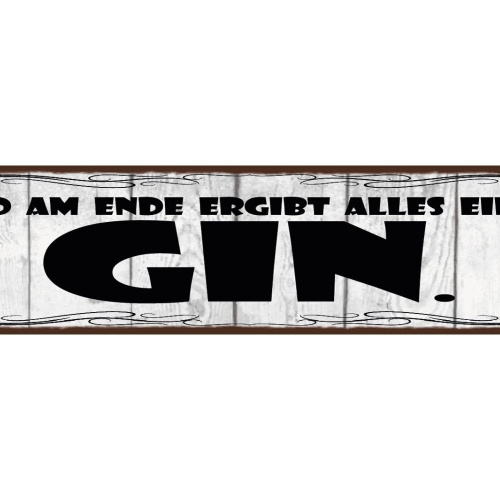 Schild Am Ende Ergibt Alles Einen Gin Alkohol Spirtuose Bar 46x10 Blech od.Holz