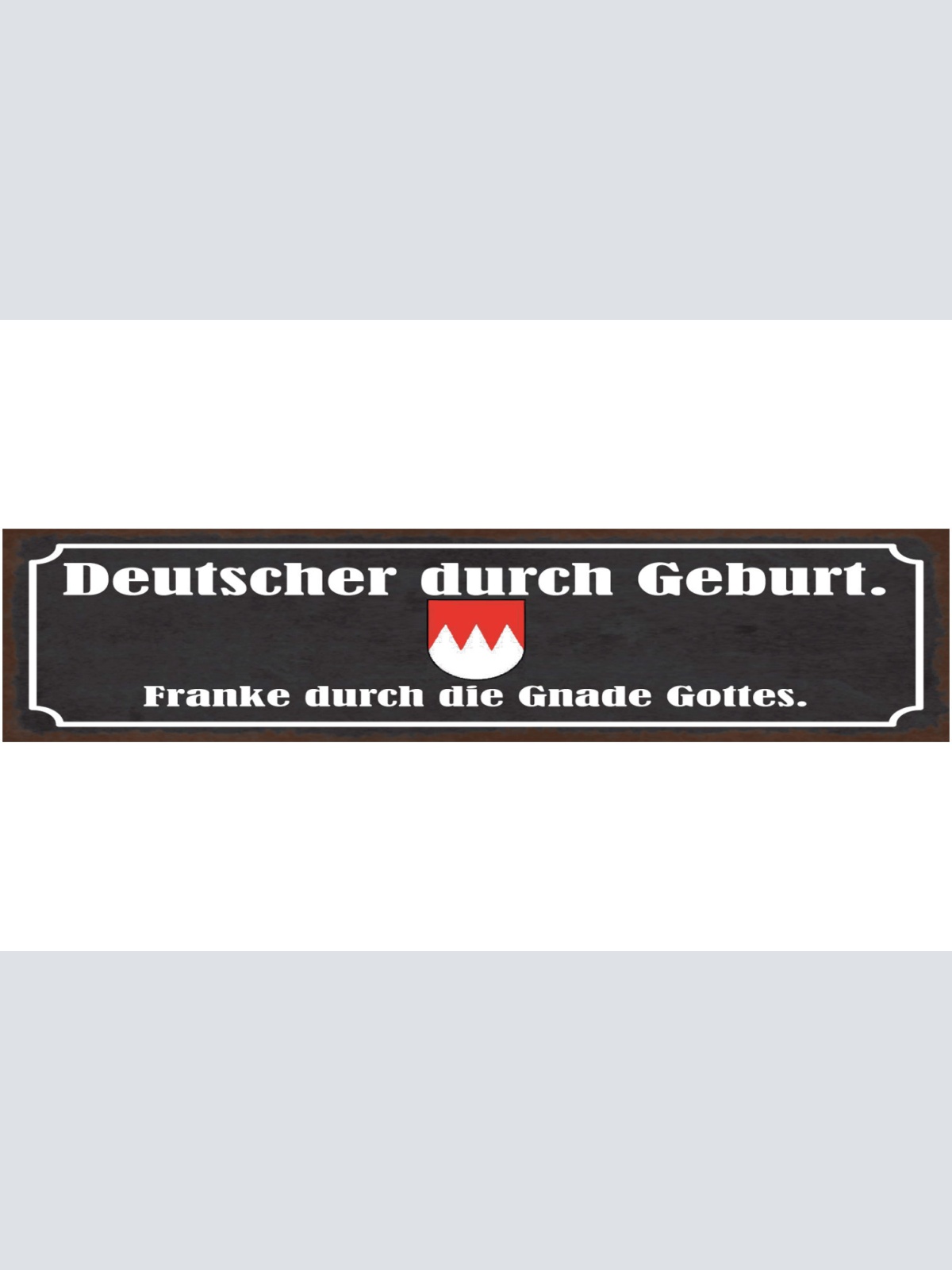 Schild Deutscher Durch Geburt Franke Durch Die Gnade Gottes Franken 46 x 10