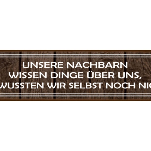 Schild Unsere Nachbarn Wissen Dinge Nachbarschaft Haus 46 x 10 Blech od. Holz