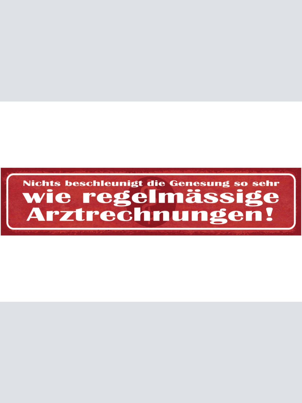 Schild Nichts Beschleunigt Die Genesung So Sehr Wie Regelmässige Arztrechnungen