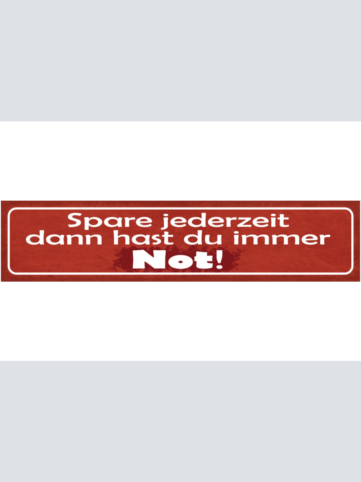 Schild Spare Jederzeit Dann Hast Du Immer Not Geld Sparen 46 x 10 Blech od. Holz