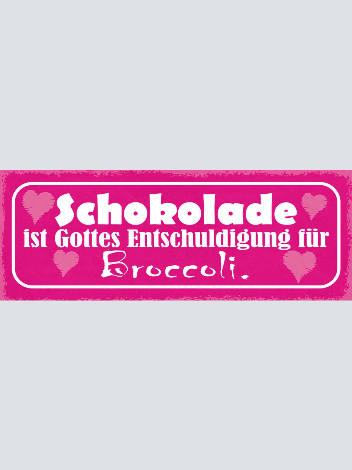 Schild Schokolade Ist Gottes Entschuldigung Für Broccoli 27x10 Blech od.Holz