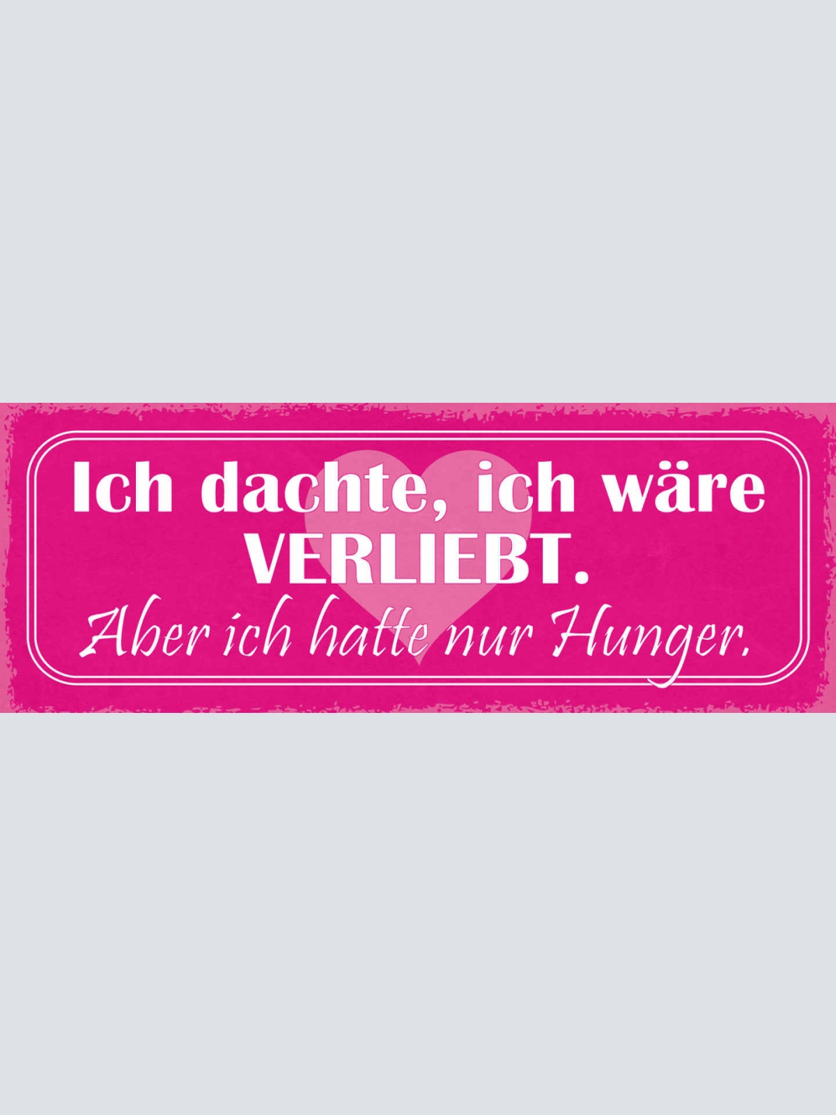 Schild Ich Dachte Ich Wäre Verliebt Aber Ich Hatte Nur Hunger 27x10Blech od.Holz