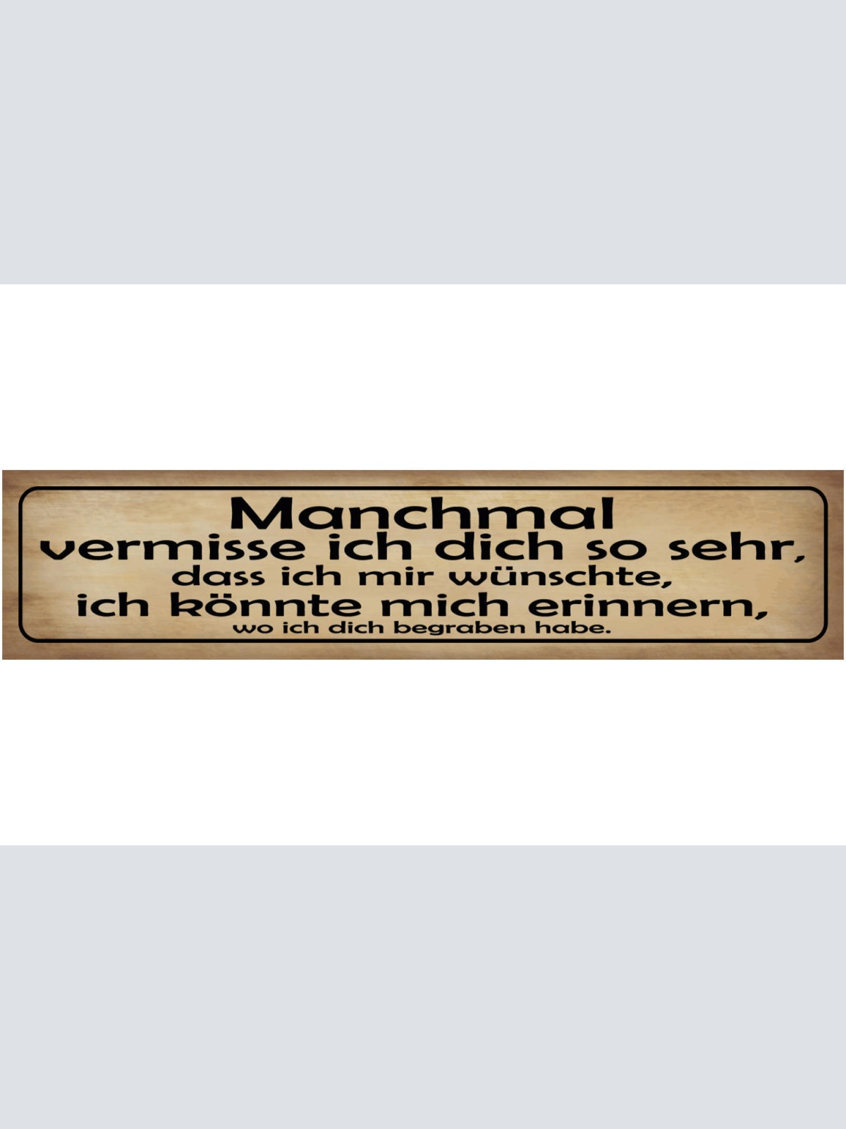 Schild Vermisse Dich Erinnerung Begraben Grab Hass Liebe 46 x 10 Blech od. Holz