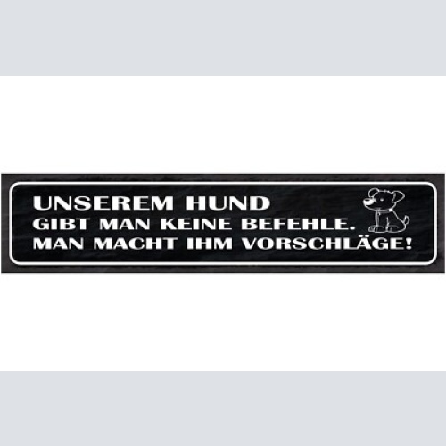 Schild unserem hund gibt man keine befehle man macht ihm vorschläge 46 x 10