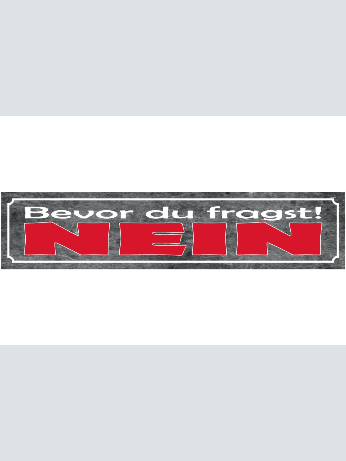 Schild Bevor Du Fragst Nein Ablehnen Nicht Mögen Antwort 46 x 10 Blech od. Holz