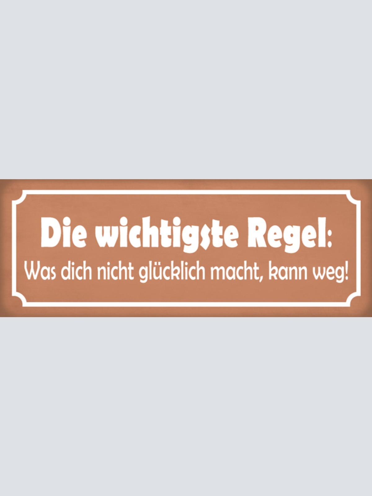 Schild Die Wichtigste Regel Was Dich Nicht Glücklich Macht Muss Weg 27x10