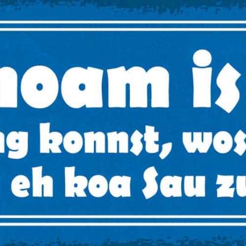 Schild Dahoam Is Do Wo'sd Song Konnst Wos'd Wuisd Weil Da Eh Koa Sau Zuheard