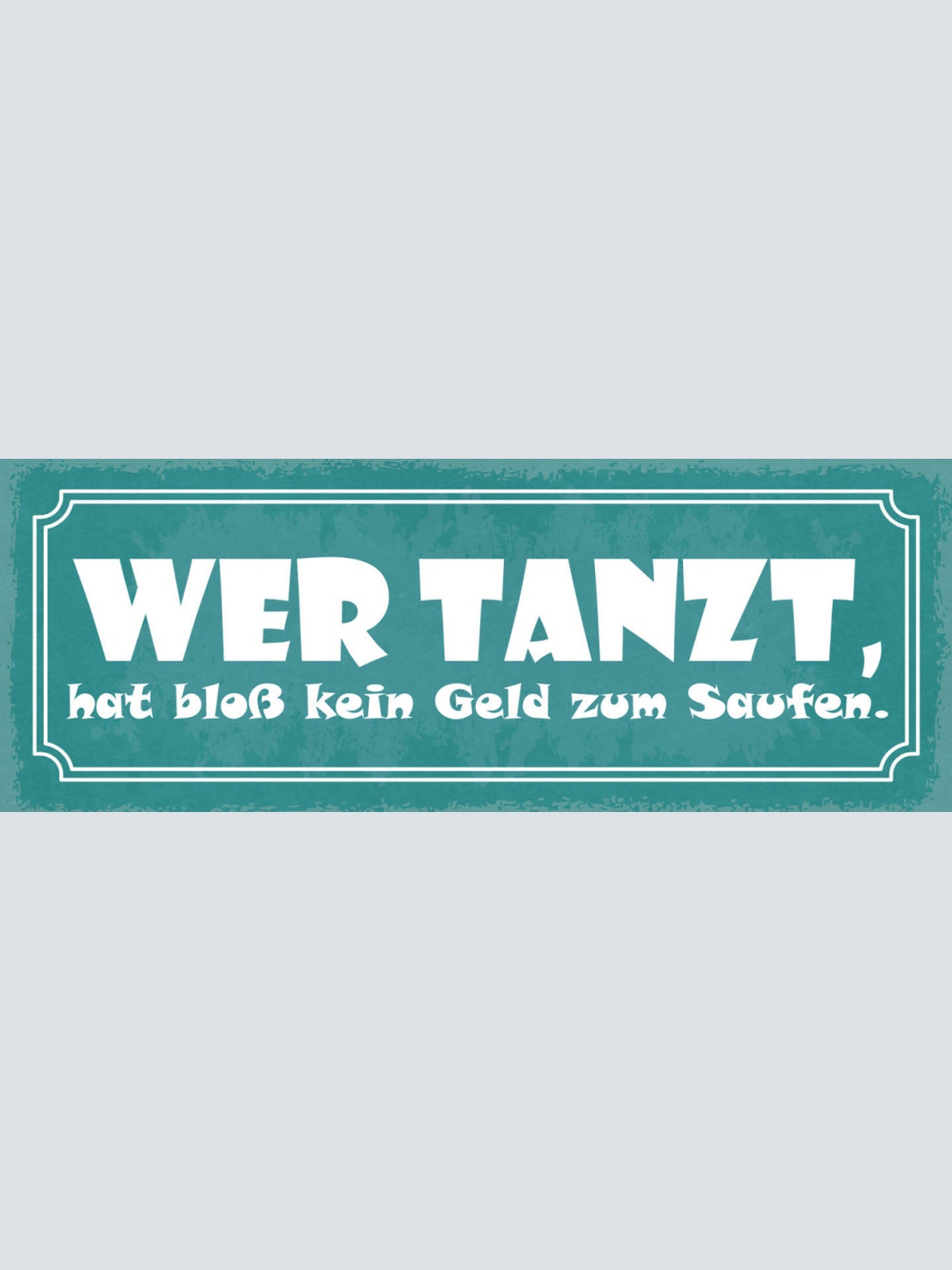 Schild Wer Tanzt Hat Bloß Kein Geld Zum Saufen Alkohol Bier 27x10 Blech od.Holz
