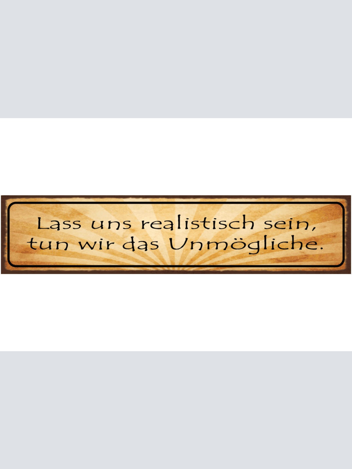 Schild Lass Uns Realistisch Sein Tun Wir Das Unmögliche 46 x 10 Blech od. Holz