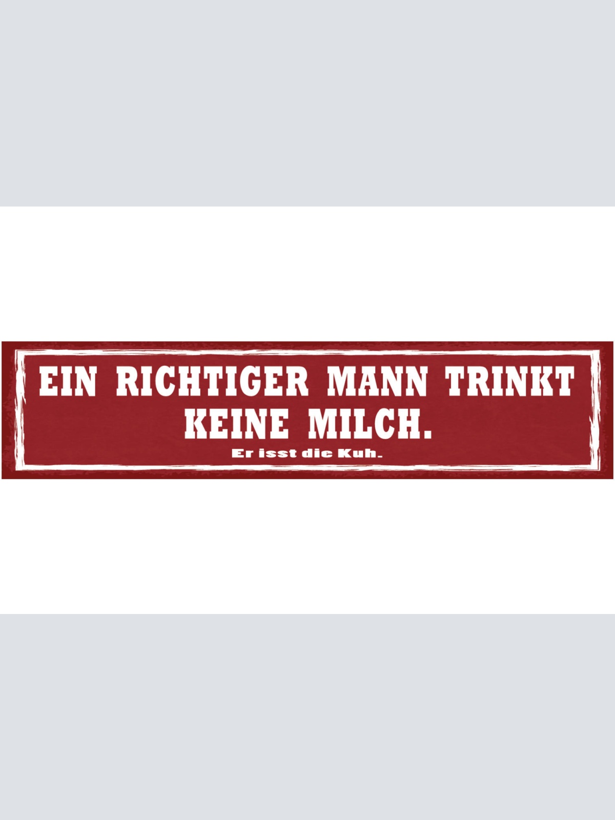 Schild Ein Richtiger Mann Trinkt Keine Milch Er Isst Die Kuh Fleisch 46 x 10