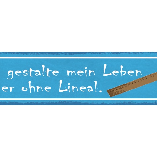 Schild Ich Gestalte Mein Leben Lieber Ohne Lineal Spontan 46 x 10 Blech od. Holz