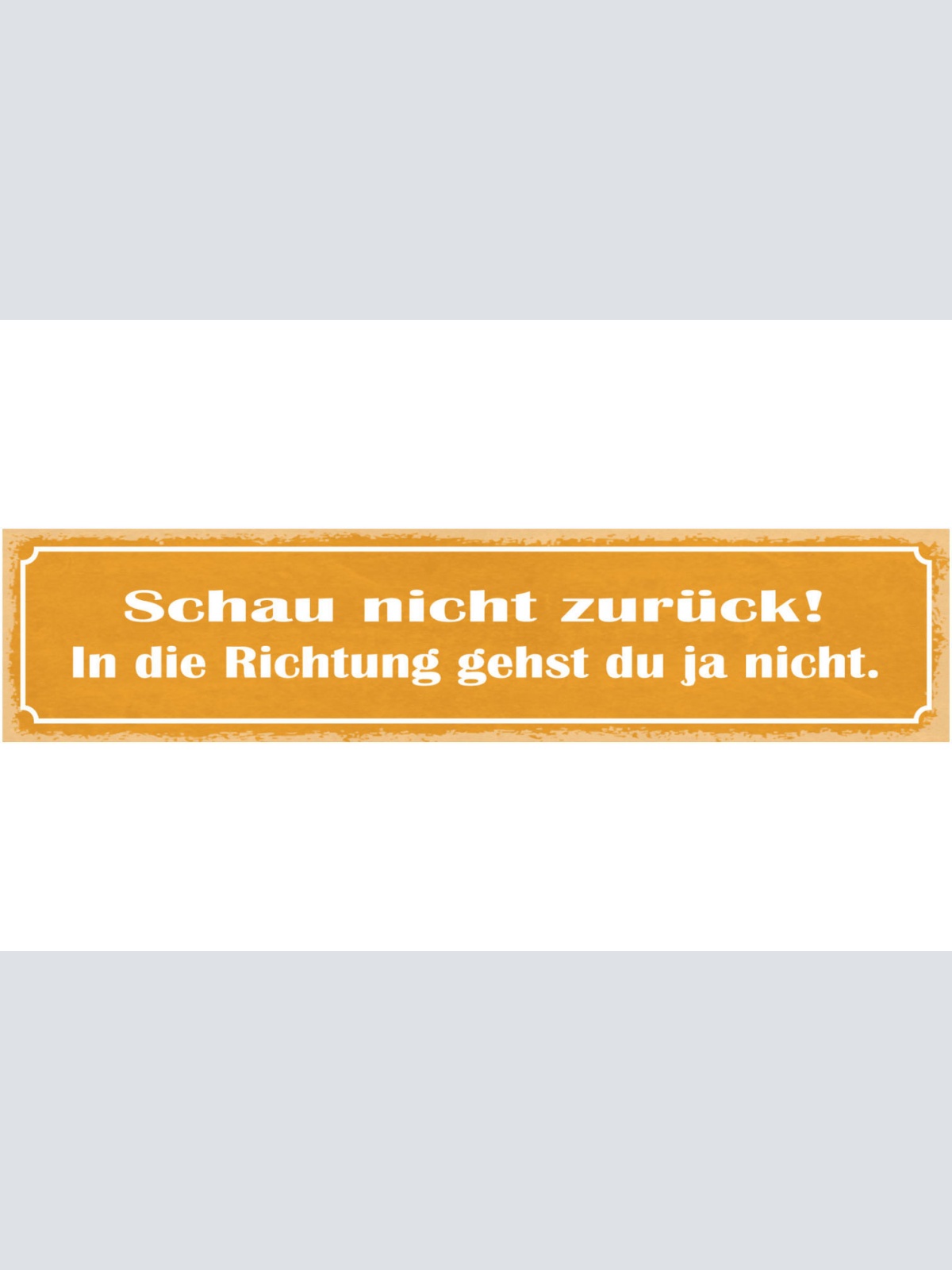 Schild Schau Nicht Zurück In Die Richtung Gehst Du Ja Nicht 46x10 Blech od.Holz