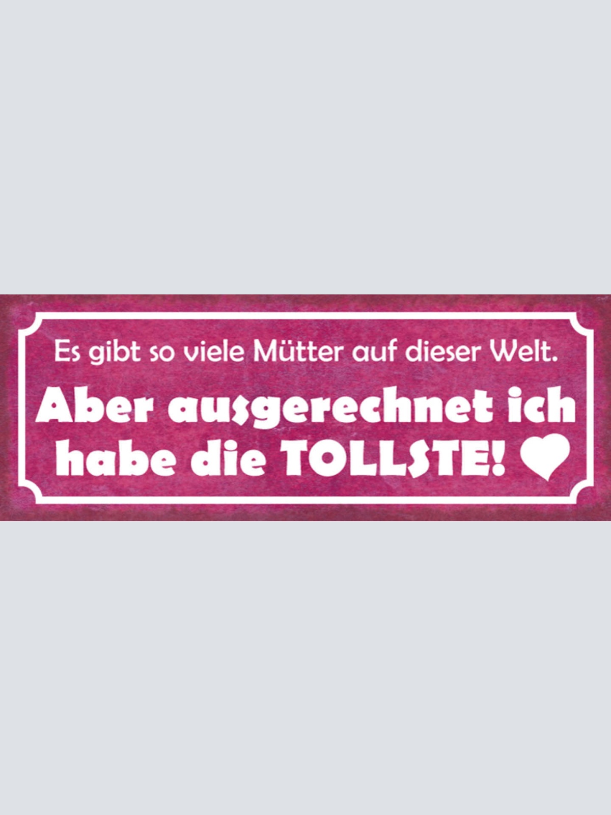Schild Es Gibt So Viele Mütter Auf Der Welt Ausgerechnet Ich Hab Die Tollste