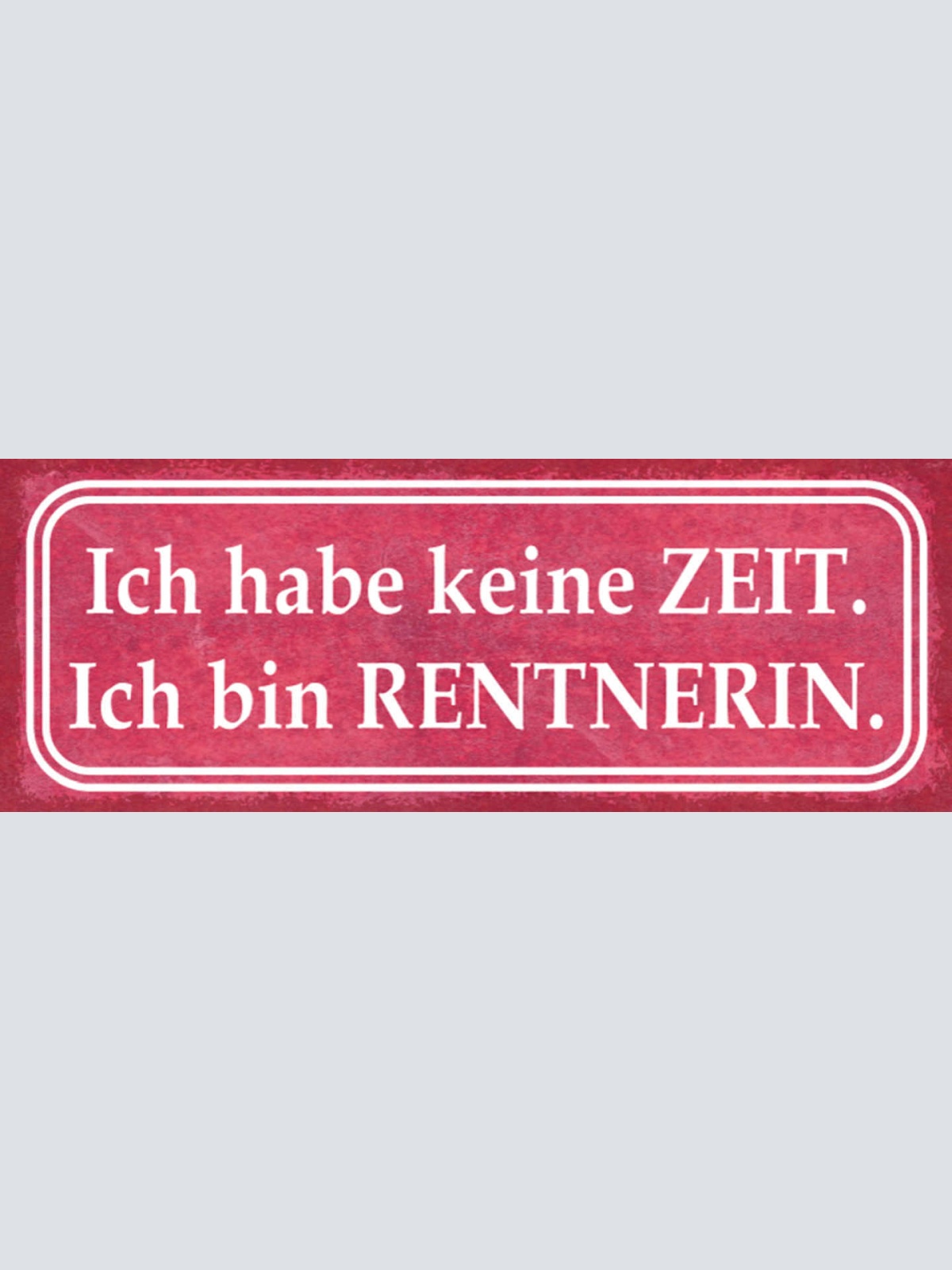 Schild Ich Habe Keine Zeit Ich Bin Rentnerin Pensionistin 27x10 Blech od.Holz