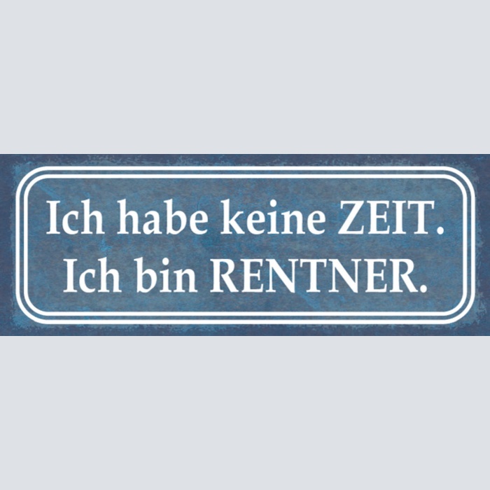 Schild Ich Habe Keine Zeit Ich Bin Rentner Pensionist Stress 27x10 Blech od.Holz
